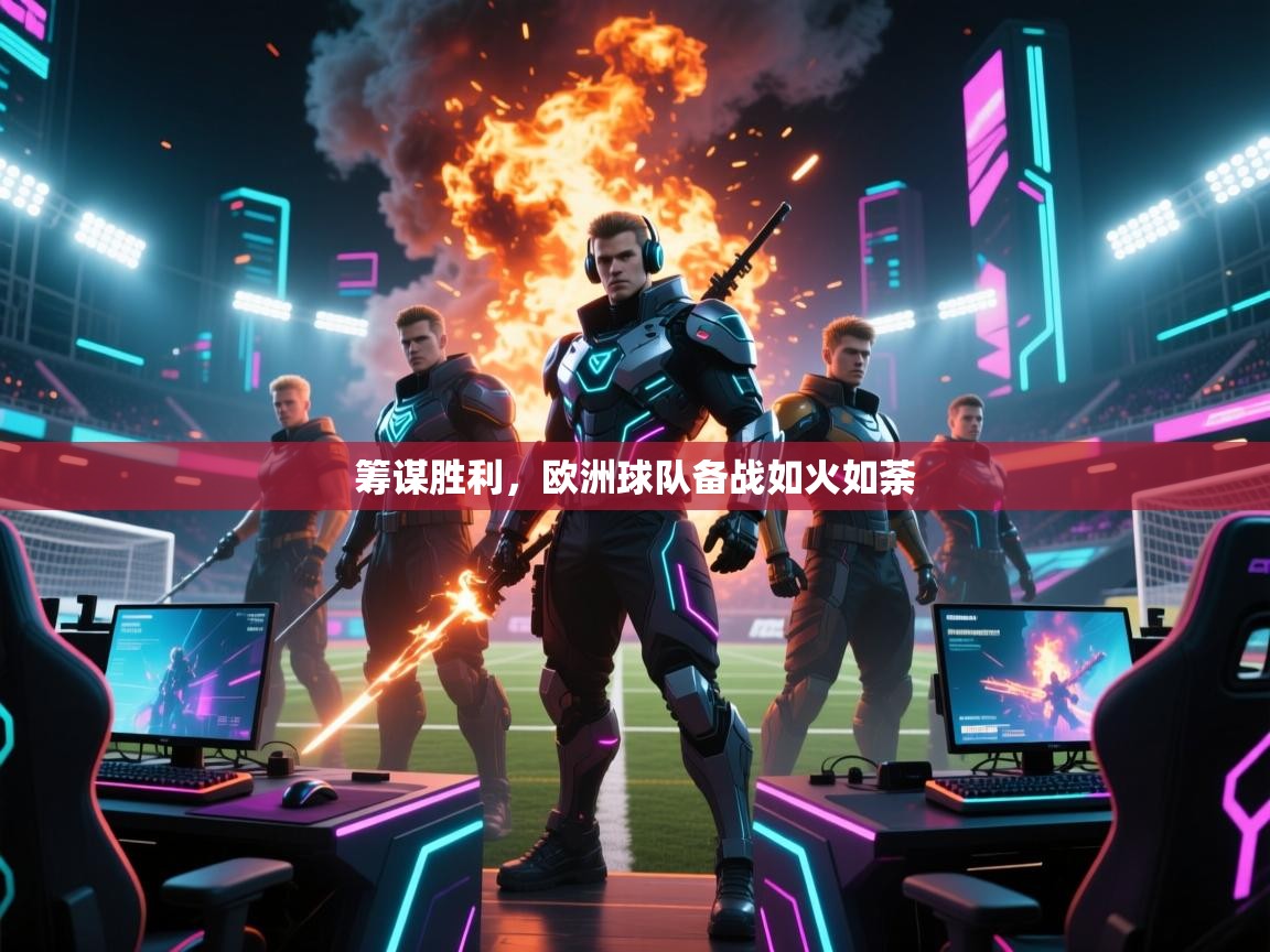 筹谋胜利，欧洲球队备战如火如荼